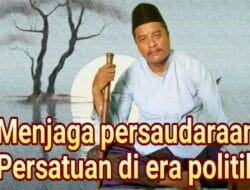 Menjaga persaudaraan persatuan di era politik